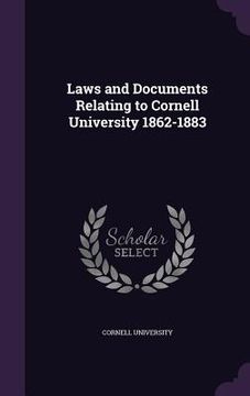 portada Laws and Documents Relating to Cornell University 1862-1883 (en Inglés)