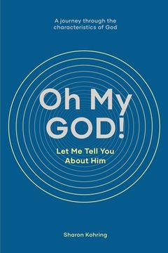 portada Oh My GOD! Let Me Tell You About Him: A journey through the characteristics of God (en Inglés)