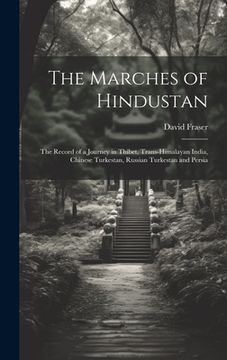 portada The Marches of Hindustan: The Record of a Journey in Thibet, Trans-Himalayan India, Chinese Turkestan, Russian Turkestan and Persia (en Inglés)