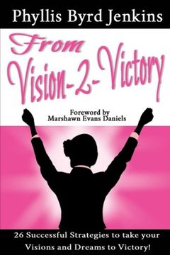 portada From Vision-2-Victory: 26 Successful Strategies to Take your Visions and Dreams to Victory