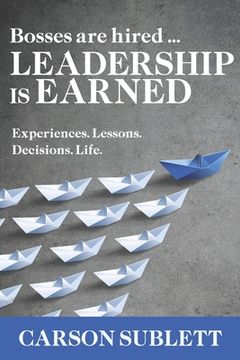 portada Bosses Are Hired ... Leadership Is Earned: Experiences. Lessons. Decisions. Life. (in English)