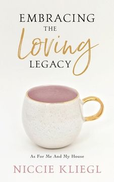 portada Embracing the Loving Legacy: As For Me And My House (en Inglés)