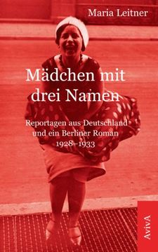 portada Mädchen mit drei Namen: Reportagen aus Deutschland und ein Berliner Roman 1928-1933 (in German)
