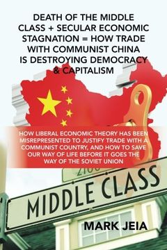 portada Death of the Middle Class + Secular Economic Stagnation = How Trade with Communist China Is Destroying Democracy & Capitalism