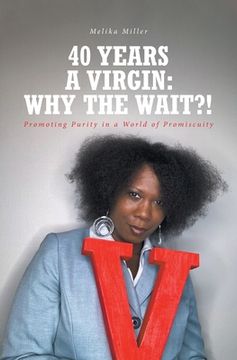 portada 40 Years A Virgin: Why the Wait?!: Promoting Purity in a World of Promiscuity (en Inglés)