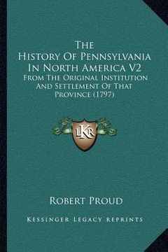 portada the history of pennsylvania in north america v2: from the original institution and settlement of that province (1797) (en Inglés)