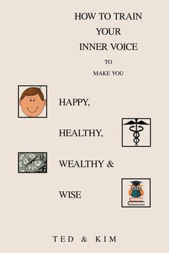 portada How to Train Your Inner Voice: To Make You Happy, Healthy, Wealthy & Wise (en Inglés)