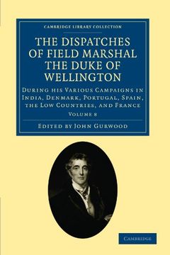 portada The Dispatches of Field Marshal the Duke of Wellington 8 Volume Set: The Dispatches of Field Marshal the Duke of Wellington: During his Various. Collection - Naval and Military History) (en Inglés)
