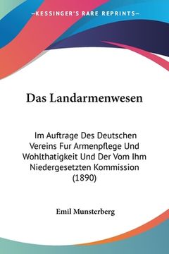 portada Das Landarmenwesen: Im Auftrage Des Deutschen Vereins Fur Armenpflege Und Wohlthatigkeit Und Der Vom Ihm Niedergesetzten Kommission (1890) (en Alemán)