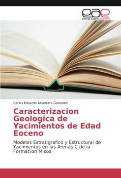 portada Caracterizacion Geologica de Yacimientos de Edad Eoceno: Modelos Estratigrafico y Estructural de Yacimientos en las Arenas C de la Formacion Misoa