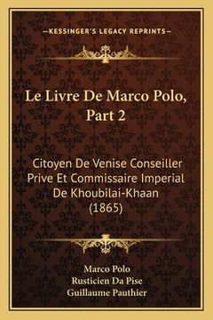 portada Le Livre De Marco Polo, Part 2: Citoyen De Venise Conseiller Prive Et Commissaire Imperial De Khoubilai-Khaan (1865) (in French)