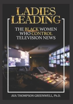 portada Ladies Leading: The Black Women Who Control Television News (en Inglés)