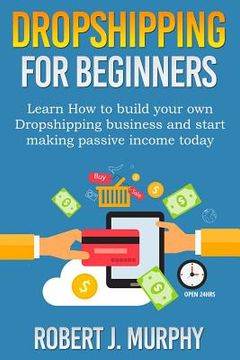 portada Dropshipping: Learn How To Build Your Own Dropshipping Business And Start Making Passive Income Today (in English)