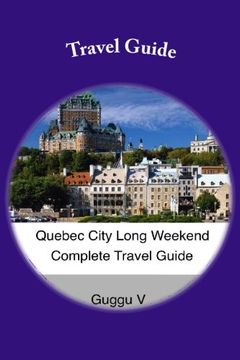 portada Quebec City Long Weekend Complete Travel Guide (Long Weekend Complete Travel Guides) (Volume 1)