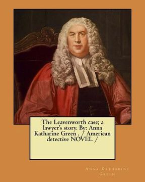 portada The Leavenworth case; a lawyer's story. By: Anna Katharine Green . / American detective NOVEL / (en Inglés)