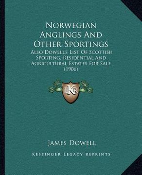 portada norwegian anglings and other sportings: also dowell's list of scottish sporting, residential and agricultural estates for sale (1906) (in English)
