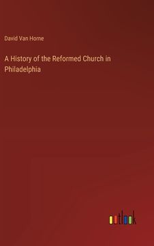 portada A History of the Reformed Church in Philadelphia (en Inglés)