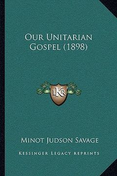 portada our unitarian gospel (1898) (en Inglés)
