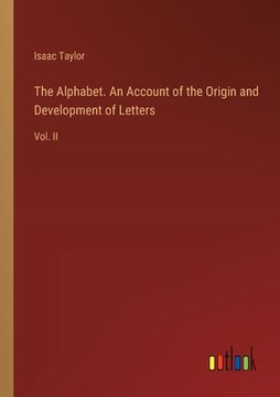 portada The Alphabet. An Account of the Origin and Development of Letters: Vol. II (en Inglés)