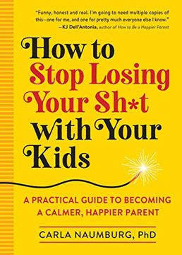 portada How to Stop Losing Your Sh*T With Your Kids: A Practical Guide to Becoming a Calmer, Happier Parent (in English)