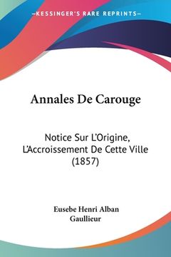 portada Annales De Carouge: Notice Sur L'Origine, L'Accroissement De Cette Ville (1857) (en Francés)