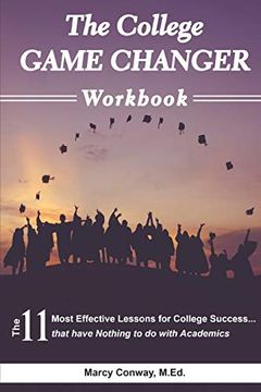 portada The College Game Changer Workbook: The 11 Most Effective Lessons for College Success. That Have Nothing to do With Academics (in English)