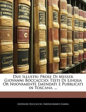 portada Due Illustri Prose Di Messer Giovanni Boccaccio: Testi Di Lingua or Nuovamente Emendati E Pubblicati in Toscana. ... (en Italiano)