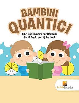 portada Bambini Quantici: Libri per Bambini per Bambini 8 - 12 Anni | Vol. 1 | Frazioni (en Italiano)