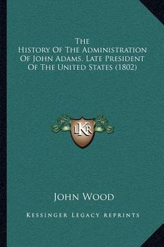 portada the history of the administration of john adams, late president of the united states (1802)