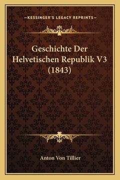 portada Geschichte Der Helvetischen Republik V3 (1843) (en Alemán)