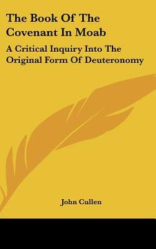 portada the book of the covenant in moab: a critical inquiry into the original form of deuteronomy (en Inglés)