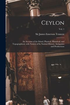 portada Ceylon: an Account of the Island, Physical, Historical, and Topographical, With Notices of Its Natural History, Antiquities an