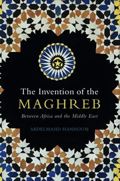 portada The Invention of the Maghreb: Between Africa and the Middle East (en Inglés)