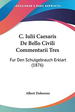 portada C. Iulii Caesaris de Bello Civili Commentarii Tres: Fur den Schulgebrauch Erklart (in German)