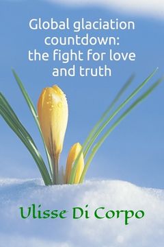 portada Global glaciation countdown: the fight for love and truth (en Inglés)
