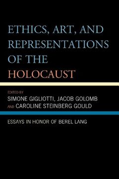 portada Ethics, Art, and Representations of the Holocaust: Essays in Honor of Berel Lang (en Inglés)