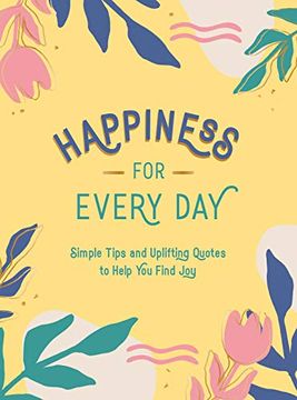 portada Happiness for Every Day: Simple Tips and Uplifting Quotes to Help you Find joy (en Inglés)