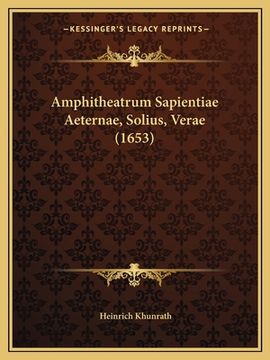 portada Amphitheatrum Sapientiae Aeternae, Solius, Verae (1653) (en Latin)