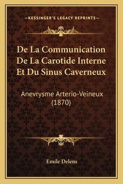 portada De La Communication De La Carotide Interne Et Du Sinus Caverneux: Anevrysme Arterio-Veineux (1870) (en Francés)
