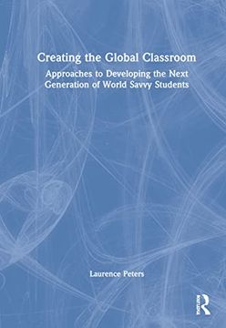 portada Creating the Global Classroom: Approaches to Developing the Next Generation of World Savvy Students (en Inglés)