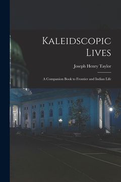 portada Kaleidscopic Lives: A Companion Book to Frontier and Indian Life (en Inglés)