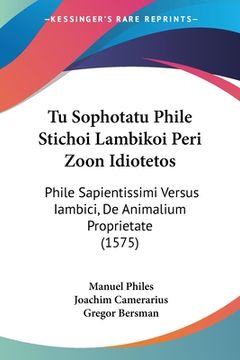 portada Tu Sophotatu Phile Stichoi Lambikoi Peri Zoon Idiotetos: Phile Sapientissimi Versus Iambici, De Animalium Proprietate (1575) (in German)