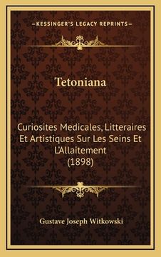 portada Tetoniana: Curiosites Medicales, Litteraires Et Artistiques Sur Les Seins Et L'Allaitement (1898) (en Francés)
