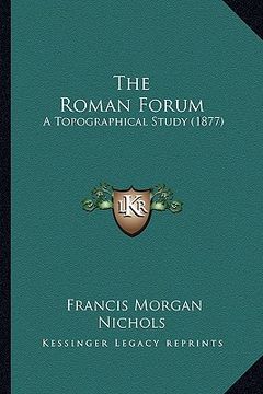 portada the roman forum: a topographical study (1877) (en Inglés)