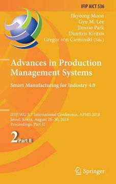 portada Advances in Production Management Systems. Smart Manufacturing for Industry 4.0: Ifip Wg 5.7 International Conference, Apms 2018, Seoul, Korea, August (en Inglés)