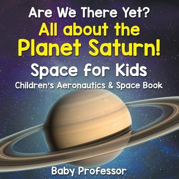 portada Are We There Yet? All About the Planet Saturn! Space for Kids - Children's Aeronautics & Space Book (en Inglés)
