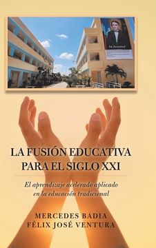 portada La Fusión Educativa Para El Siglo Xxi: El Aprendizaje Acelerado Aplicado En La Educación Tradicional