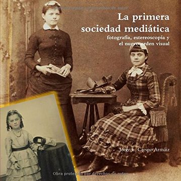 portada La primera sociedad mediática: fotografía, estereoscopía y el nuevo orden visual (Spanish Edition)