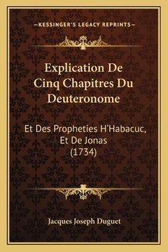 portada Explication De Cinq Chapitres Du Deuteronome: Et Des Propheties H'Habacuc, Et De Jonas (1734) (en Francés)