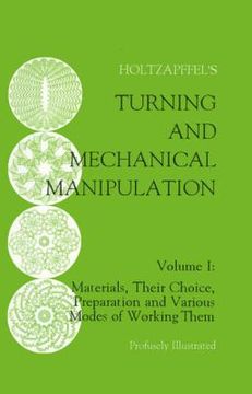 portada Turning and Mechanical Manipulation: Materials, Their Choice, Preparation and Various Modes of Working Them, Volume 1 (in English)